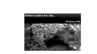 Broken Leaders Are Like…
Ali Anani, PhD
 