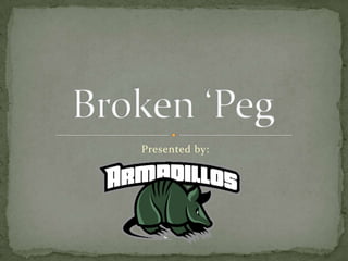 Presented by: Broken ‘Peg 