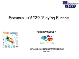 Erasmus +KA229 ‘’Playing Europe’’
“BROKEN PHONE “
IIS “MARIO ORSO CORBINO” PARTINICO ITALIA
2020-2023
 