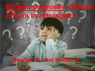 Broken promises: School
reform in retrospect

Bowles, S. and Hintis, H.

 