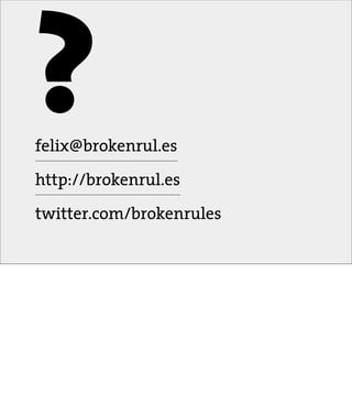 ?
felix@brokenrul.es

http://brokenrul.es

twitter.com/brokenrules
 