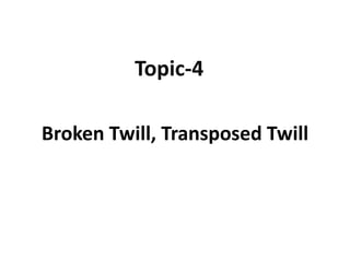 Broken Twill, Transposed Twill
Topic-4
 