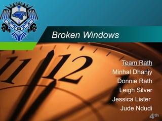 Broken Windows  Team Rath Minhal Dhanjy Donnie Rath Leigh Silver Jessica Lister  Jude Ndudi 4 th   