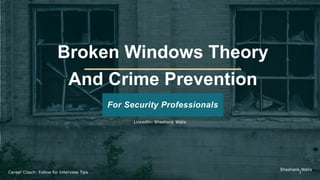 Broken Windows Theory
And Crime Prevention
For Security Professionals
Shashank Walia
1Career Coach: Follow for Interview Tips
LinkedIn: Shashank Walia
 