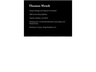 Thomas Wendt 
Design Strategy and Research Consultant 
DBA Surrounding Signifiers 
Teacher, Speaker, and Writer 
Backgroun...