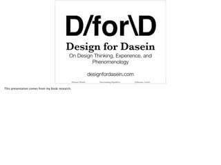 Design for Dasein 
On Design Thinking, Experience, and 
Phenomenology 
designfordasein.com 
Thomas Wendt Surrounding Signi...
