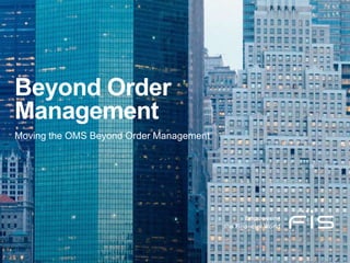 Beyond Order
Management
Moving the OMS Beyond Order Management
 