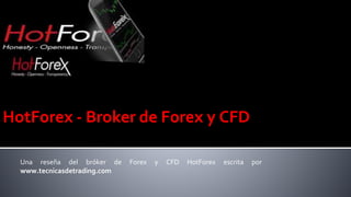 HotForex - Broker de Forex y CFD
Una reseña del bróker de Forex y CFD HotForex escrita por
www.tecnicasdetrading.com
 