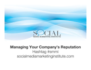 Managing Your Company’s Reputation!
           Hashtag #smmi!
   socialmediamarketinginstitute.com!
 
