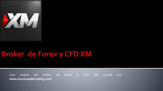 Una reseña del bróker de Forex y CFD XM escrita por
www.tecnicasdetrading.com
 