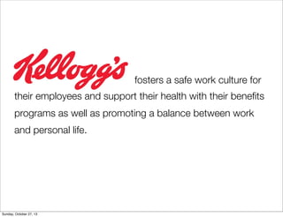 fosters a safe work culture for
their employees and support their health with their bene?ts
programs as well as promoting a balance between work
and personal life.

Sunday, October 27, 13

 