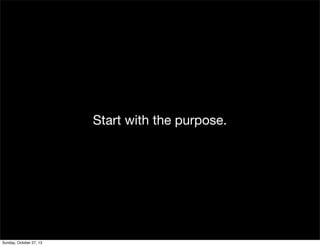 Start with the purpose.

Sunday, October 27, 13

 