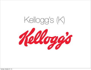 Kelloggs (K)

Sunday, October 27, 13

 