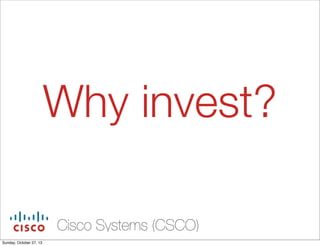 Why invest?
Cisco Systems (CSCO)
Sunday, October 27, 13

 