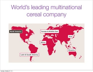Worlds leading multinational
cereal company

Sunday, October 27, 13

 