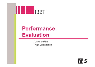Performance
Evaluation
    Chris Blondia
    Nick Vercammen
 