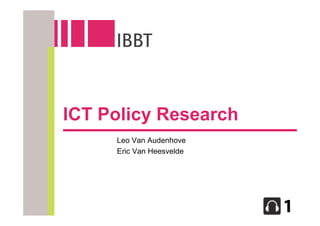 ICT Policy Research
     Leo Van Audenhove
     Eric Van Heesvelde
 