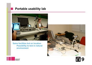 Portable usability lab




Same facilities but on location
   Possibility to test in natural
   environment




                                    16
 