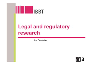 Legal and regulatory
research
      Jos Dumortier
 