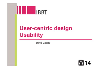 User-centric design
Usability
      David Geerts
 