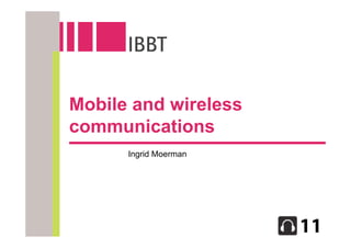 Mobile and wireless
communications
      Ingrid Moerman
 