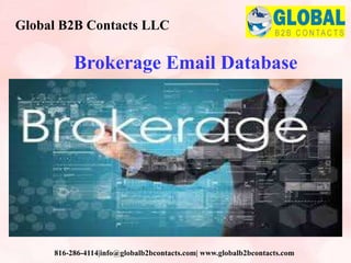 Brokerage Email Database
Global B2B Contacts LLC
816-286-4114|info@globalb2bcontacts.com| www.globalb2bcontacts.com
 