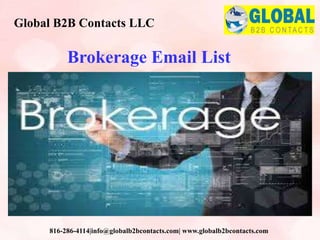 Brokerage Email List
Global B2B Contacts LLC
816-286-4114|info@globalb2bcontacts.com| www.globalb2bcontacts.com
 