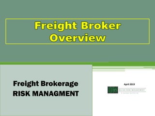 Freight Brokerage
RISK MANAGMENT
April 2019
 