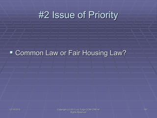 12/16/2015 Copyright (c) 2011 Lou Tulga CCIM CRB All
Rights Reserved
191
#2 Issue of Priority
 Common Law or Fair Housing...