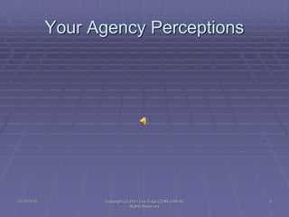Your Agency Perceptions
12/16/2015 Copyright (c) 2011 Lou Tulga CCIM CRB All
Rights Reserved
3
 