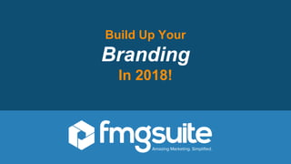 Build Up Your
Branding
In 2018!
 