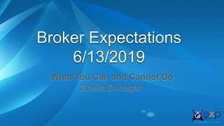 Broker Expectations
6/13/2019
What You Can and Cannot Do
Sheila Dunagan
 
