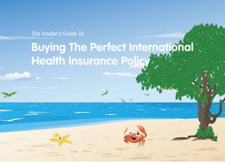 The Insider’s Guide To

Buying The Perfect International
Health Insurance Policy
 