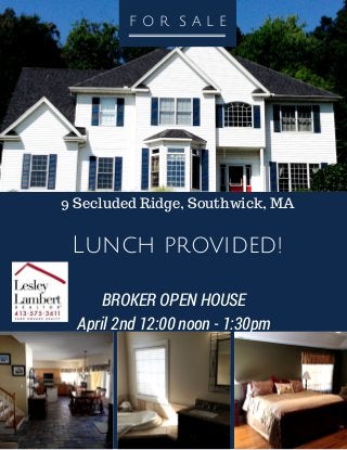 Lunch provided!
BROKER OPEN HOUSE
April 2nd 12:00 noon - 1:30pm
F O R S A L E
9 Secluded Ridge, Southwick, MA
 