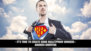 - IT’S TIME TO CREATE SOME BULLETPROOF BROKERS -
ANDREW GRIFFITHS
 