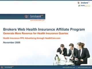 Brokers Web Health Insurance Affiliate Program Generate More Revenue for Health Insurance Queries Health Insurance PPC Advertising through HealthCare.com November 2008 