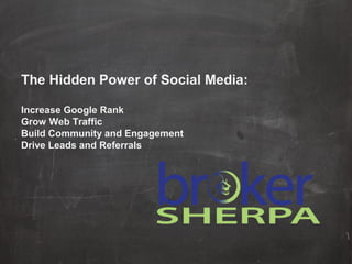 The Hidden Power of Social Media:
Increase Google Rank
Grow Web Traffic
Build Community and Engagement
Drive Leads and Referrals
 