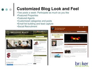Customized Blog Look and Feel
•Two posts a week: Participate as much as you like
•Featured Properties
•Featured Agents
•Customized categories and posts
•Email list building and lead capture
•Social Recruitment
 