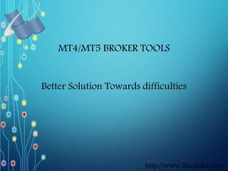 MT4/MT5 BROKER TOOLS
http://www.ltecindia.com
Better Solution Towards difficulties
 