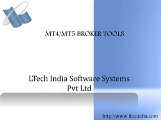 http://www.ltecindia.com
MT4/MT5 BROKER TOOLS
LTech India Software Systems
Pvt Ltd
http://www.ltecindia.com
 