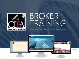 BROKER
A Comprehensive Overview of the CIBA Program
TRAINING
1
10.25.18
 