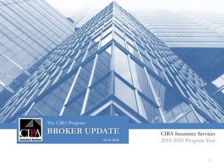 The CIBA Program
BROKER UPDATE
1
CIBA Insurance Services
2018-2020 Program Year10.25.2018
 