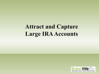 Attract and Capture
Large IRAAccounts
 