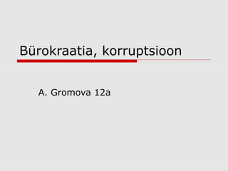 Bürokraatia, korruptsioon


  A. Gromova 12a
 