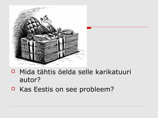    Mida tähtis öelda selle karikatuuri
    autor?
   Kas Eestis on see probleem?
 