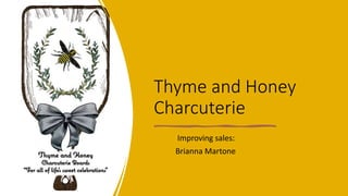 Thyme and Honey
Charcuterie
Improving sales:
Brianna Martone
 