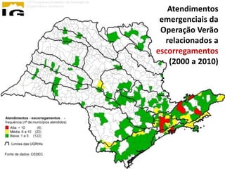 13º Congresso Brasileiro de Geologia de
Engenharia e Ambiental
                                             Atendimentos
                                           emergenciais da
                                           Operação Verão
                                            relacionados a
                                          escorregamentos
                                             (2000 a 2010)
 