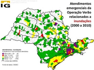 13º Congresso Brasileiro de Geologia de
Engenharia e Ambiental
                                           Atendimentos
                                          emergenciais da
                                          Operação Verão
                                           relacionados a
                                              inundações
                                            (2000 a 2010)
 