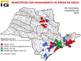 13º Congresso Brasileiro de Geologia de
   MUNICÍPIOS COM MAPEAMENTO DE ÁREAS DE RISCO
Engenharia e Ambiental



                                          65 municípios
                                          mapeados até
                                                  2010
 