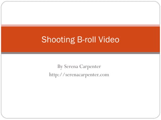 By Serena Carpenter http://serenacarpenter.com Shooting B-roll Video 